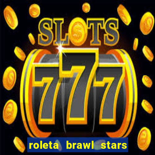 roleta brawl stars 2024 80 brawlers